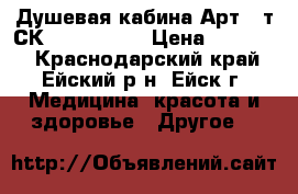 Душевая кабина Арт / т СК - 1 - 99 . › Цена ­ 14 000 - Краснодарский край, Ейский р-н, Ейск г. Медицина, красота и здоровье » Другое   